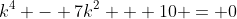 k^4 - 7k^2 + 10 = 0