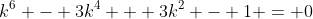 k^6 - 3k^4 + 3k^2 - 1 = 0