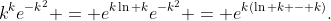 k^ke^{-k^2} = e^{k\ln k}e^{-k^2} = e^{k(\ln k - k)}.