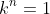 k^n=1