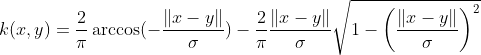 k(x, y) = frac{2}{pi} arccos ( - frac{ lVert x-y rVert}{sigma}) - frac{2}{pi} frac{ lVert x-y rVert}{sigma} sqrt{1 - left(frac{ lVert x-y rVert}{sigma} right)^2}