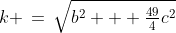 k \,=\,\sqrt{b^2 + \tfrac{49}{4}c^2}