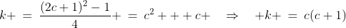 k \:=\:\frac{(2c+1)^2-1}{4} \:=\:c^2 + c \quad\Rightarrow\quad k \:=\:c(c+1)