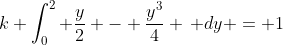 k \int_0^2 \frac{y}{2} - \frac{y^3}{4} \, dy = 1