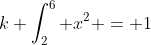 k \int_2^6 x^2 = 1