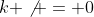 k \not = 0