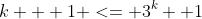 k + 1 <= 3^k +1