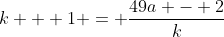 k + 1 = \frac{{49a - 2}}{k}