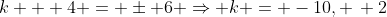 k + 4 = \pm 6 \Rightarrow k = -10, \, 2
