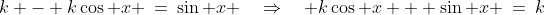 k - k\cos x \:=\:\sin x \quad\Rightarrow\quad k\cos x + \sin x \:=\:k