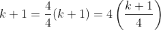 k+1=\frac{4}{4}(k+1)=4\left(\frac{k+1}{4}\right)