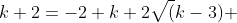 k+2=-2+k+2\sqrt(k-3) 
