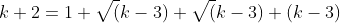 k+2=1+\sqrt(k-3)+\sqrt(k-3)+(k-3)