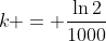 k = \dfrac{\ln2}{1000}