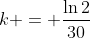 k = \frac{\ln{2}}{30}