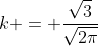 k = \frac{\sqrt{3}}{\sqrt{2\pi}}
