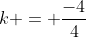 k = \frac{-4}{4}