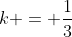 k = \frac{1}{3}