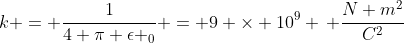 k = \frac{1}{4 \pi \epsilon _0} = 9 \times 10^9 \, \frac{N m^2}{C^2}