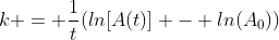 k = \frac{1}{t}(ln[A(t)] - ln(A_0))