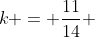 k = \frac{11}{14} 
