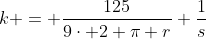 k = \frac{125}{9\cdot 2 \pi r} \frac1s