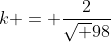 k = \frac{2}{\sqrt {98}}