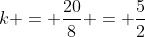 k = \frac{20}{8} = \frac{5}{2}
