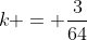 k = \frac{3}{64}