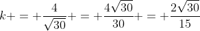 k = \frac{4}{\sqrt{30}} = \frac{4\sqrt{30}}{30} = \frac{2\sqrt{30}}{15}