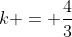 k = \frac{4}{3}