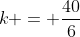 k = \frac{40}{6}