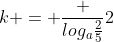 k = \frac {log_a\frac{2}{5}}{2}