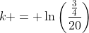 k = \ln\left(\frac{\frac{3}{4}}{20}\right)