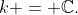 k = \mathbb{C}.