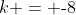 k = \text{-}8