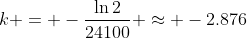 k = -\frac{\ln{2}}{24100} \approx -2.876