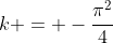 k = -\frac{\pi^2}{4}