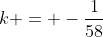 k = -\frac{1}{58}