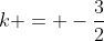k = -\frac{3}{2}