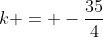 k = -\frac{35}4