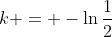k = -\ln\frac{1}{2}