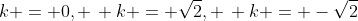 k = 0, \, k = \sqrt{2}, \, k = -\sqrt{2}