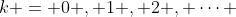 k = 0 , 1 , 2 , \dots 