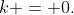 k = 0.