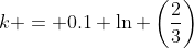 k = 0.1 \ln \left(\frac{2}{3}\right)