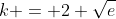 k = 2 \sqrt{e}