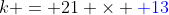 k = 21 \times {\color{blue} 13}