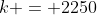 k = 2250