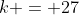 k = 27